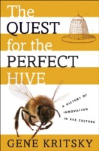 Quest for the Perfect Hive: A History of Innovation in Bee Culture