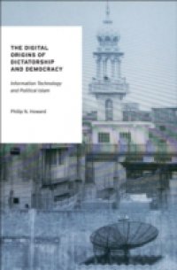 Digital Origins of Dictatorship and Democracy: Information Technology and Political Islam