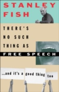 Theres No Such Thing As Free Speech: And Its a Good Thing, Too