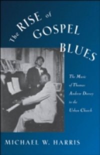 Rise of Gospel Blues: The Music of Thomas Andrew Dorsey in the Urban Church
