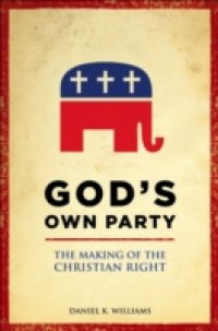 God`s Own Party: The Making of the Christian Right