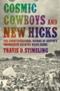 Cosmic Cowboys and New Hicks: The Countercultural Sounds of Austin`s Progressive Country Music Scene
