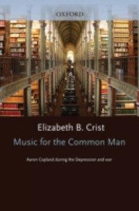 Music for the Common Man: Aaron Copland during the Depression and War