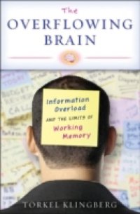 Overflowing Brain: Information Overload and the Limits of Working Memory