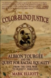 Color Blind Justice: Albion Tourgee and the Quest for Racial Equality from the Civil War to Plessy v. Ferguson