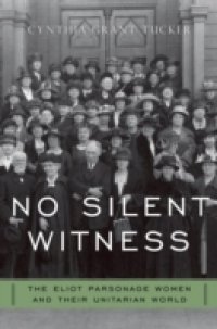 No Silent Witness: The Eliot Parsonage Women and Their Unitarian World
