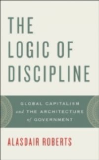 Logic of Discipline: Global Capitalism and the Architecture of Government