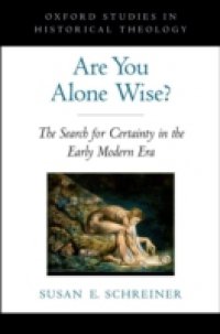 Are You Alone Wise?: The Search for Certainty in the Early Modern Era