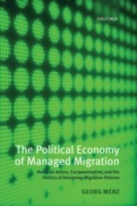 Political Economy of Managed Migration: Nonstate Actors, Europeanization, and the Politics of Designing Migration Policies