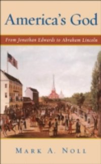 Americas God: From Jonathan Edwards to Abraham Lincoln