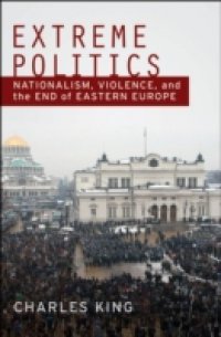 Extreme Politics: Nationalism, Violence, and the End of Eastern Europe