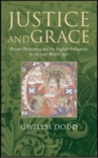 Justice and Grace: Private Petitioning and the English Parliament in the Late Middle Ages