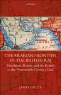 Arabian Frontier of the British Raj: Merchants, Rulers, and the British in the Nineteenth-Century Gulf
