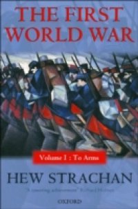 First World War: Volume I: To Arms