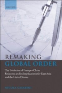 Remaking Global Order: The Evolution of Europe-China Relations and its Implications for East Asia and the United States
