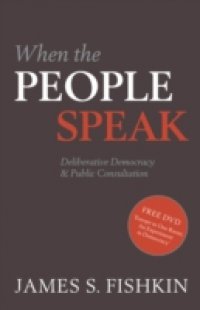 When the People Speak: Deliberative Democracy and Public Consultation