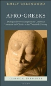 Afro-Greeks: Dialogues between Anglophone Caribbean Literature and Classics in the Twentieth Century