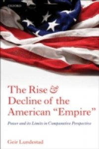 Rise and Decline of the American &quote;Empire&quote;: Power and its Limits in Comparative Perspective