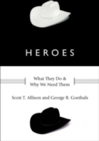 Heroes: What They Do and Why We Need Them
