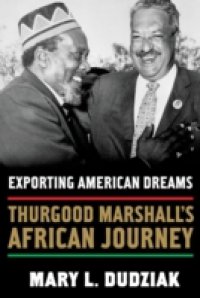 Exporting American Dreams: Thurgood Marshalls African Journey
