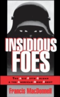 Insidious Foes: The Axis Fifth Column and the American Home Front