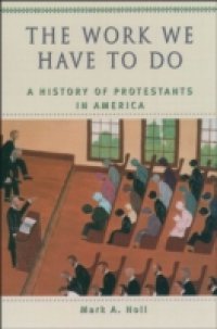Work We Have to Do: A History of Protestants in America