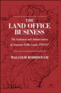 Land Office Business: The Settlement and Administration of American Public Lands, 1789-1837