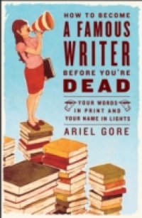 How to Become a Famous Writer Before You`re Dead