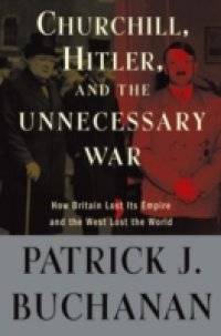 Churchill, Hitler, and &quote;The Unnecessary War&quote;