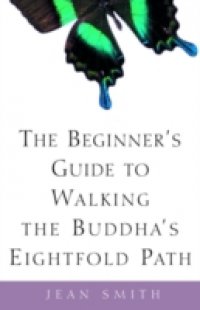 Beginner`s Guide to Walking the Buddha`s Eightfold Path