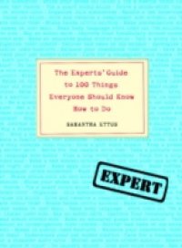Experts` Guide to 100 Things Everyone Should Know How to Do