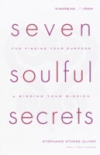Seven Soulful Secrets for Finding Your Purpose and Minding Your Mission