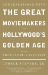Conversations with the Great Moviemakers of Hollywood`s Golden Age at the American Film Institute
