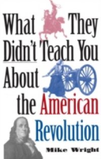 What They Didn`t Teach You About the American Revolution
