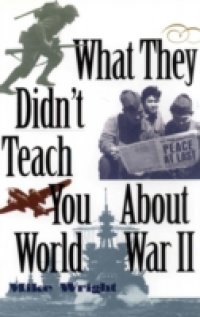 What They Didn`t Teach You About World War II