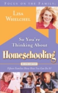 So You`re Thinking About Homeschooling: Second Edition