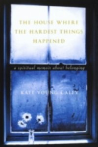 House Where the Hardest Things Happened