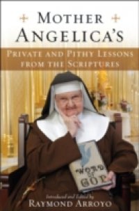 Mother Angelica`s Private and Pithy Lessons from the Scriptures