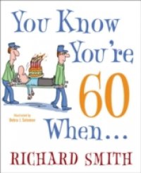 You Know You`re 60 When . . .