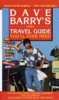 Dave Barry`s Only Travel Guide You`ll Ever Need