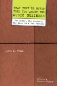 What They`ll Never Tell You About the Music Business, Revised and Updated Editio