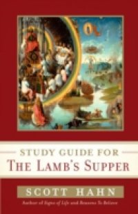 Scott Hahn`s Study Guide for The Lamb` s Supper