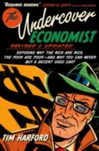 Undercover Economist, Revised and Updated Edition: Exposing Why the Rich Are Rich, the Poor Are Poor – and Why You Can Never Buy a Decent Used Car!