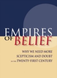 Empires of Belief: Why We Need More Scepticism and Doubt in the Twenty-First Century