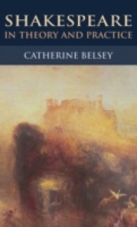 Shakespeare in Theory and Practice