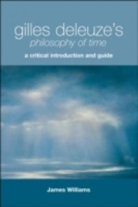 Gilles Deleuze`s Philosophy of Time: A Critical Introduction and Guide