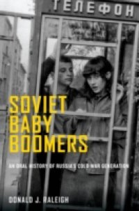 Soviet Baby Boomers: An Oral History of Russias Cold War Generation