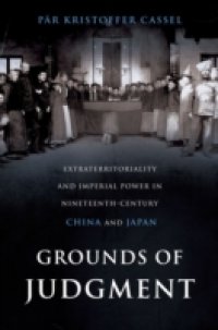 Grounds of Judgment: Extraterritoriality and Imperial Power in Nineteenth-Century China and Japan