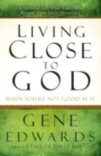 Living Close to God (When You`re Not Good at It)