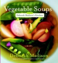 Vegetable Soups from Deborah Madison`s Kitchen